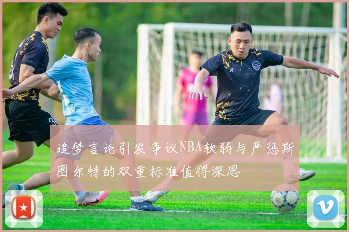 追梦言论引发争议NBA软弱与严惩斯图尔特的双重标准值得深思
