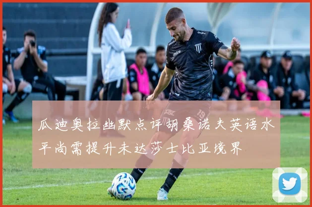 瓜迪奥拉幽默点评胡桑诺夫英语水平尚需提升未达莎士比亚境界
