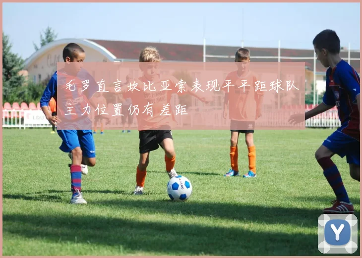 毛罗直言坎比亚索表现平平距球队主力位置仍有差距