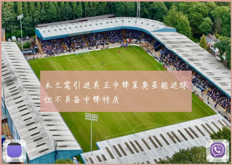 米兰需引进真正中锋莱奥虽能进球但不具备中锋特质