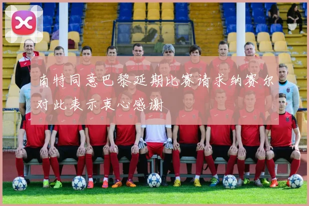 南特同意巴黎延期比赛请求纳赛尔对此表示衷心感谢