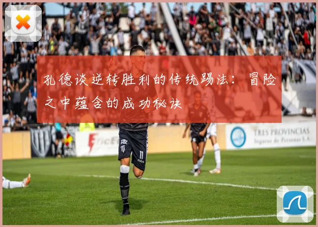 孔德谈逆转胜利的传统踢法：冒险之中蕴含的成功秘诀